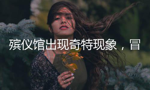 殡仪馆出现奇特现象，冒充亲友排队引争议，美食文化引发思考
