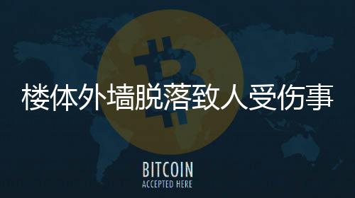楼体外墙脱落致人受伤事件调查及后续处理