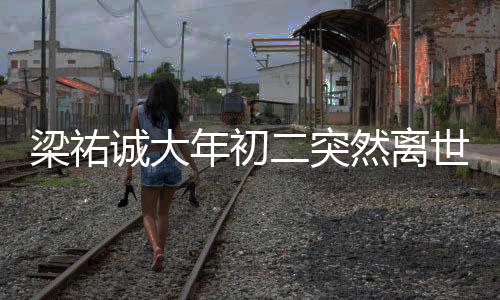 梁祐诚大年初二突然离世，享年27岁，演艺圈痛失英才