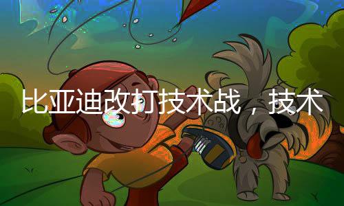 比亚迪改打技术战，技术驱动发展，引领新能源汽车新篇章