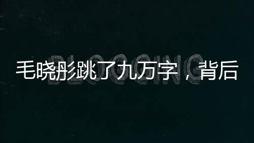 毛晓彤跳了九万字，背后的故事令人感动