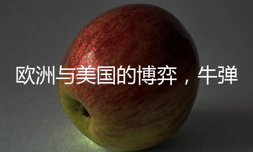 欧洲与美国的博弈，牛弹琴背后隐藏的政治博弈
