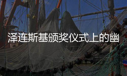泽连斯基颁奖仪式上的幽默自嘲，未穿西装展现独特风采