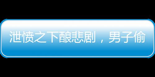 泄愤之下酿悲剧，男子偷剪刹车油管事件引起广泛关注