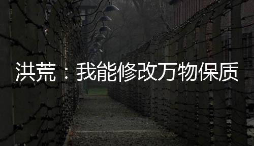 洪荒：我能修改万物保质期