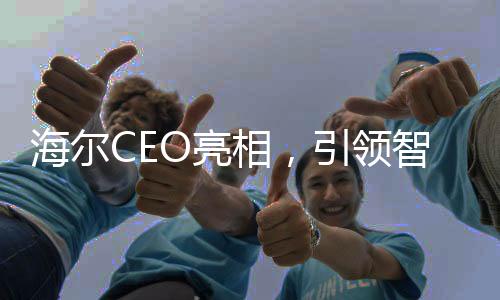海尔CEO亮相，引领智能家电新时代——从领带上的冰箱洗衣机说起