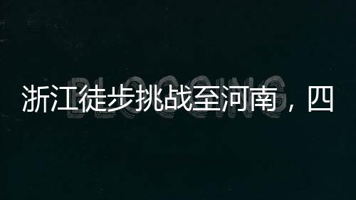 浙江徒步挑战至河南，四天旅程仍在途中