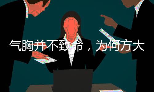 气胸并不致命，为何方大同离世突然？——深度解读气胸及其相关因素