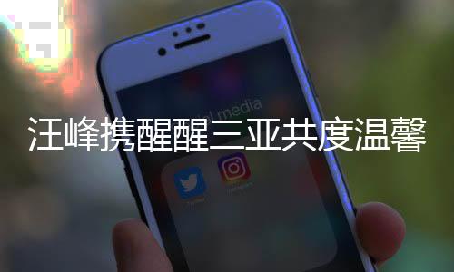 汪峰携醒醒三亚共度温馨新年