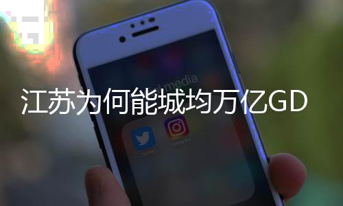 江苏为何能城均万亿GDP