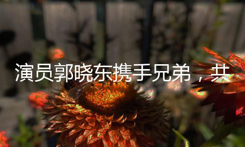 演员郭晓东携手兄弟，共筑家乡美好未来——为老家修路修井纪实