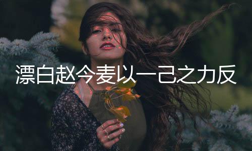 漂白赵今麦以一己之力反击校园霸凌事件，勇者的反击行动纪实