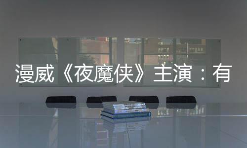 漫威《夜魔侠》主演：有兴趣尝试饰演DC宇宙的小丑