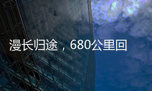 漫长归途，680公里回家路耗时38小时
