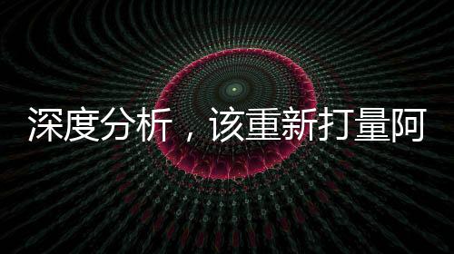 深度分析，该重新打量阿里