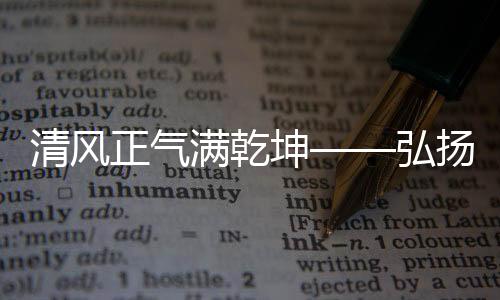 清风正气满乾坤——弘扬社会主义核心价值观的新时代篇章
