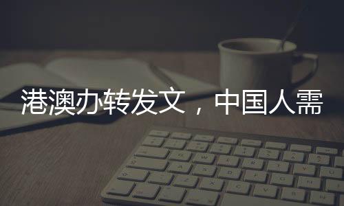 港澳办转发文，中国人需要挺起胸膛