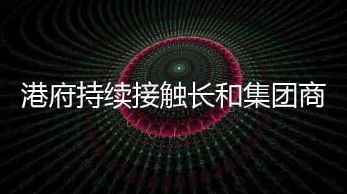 港府持续接触长和集团商讨港口出售出路