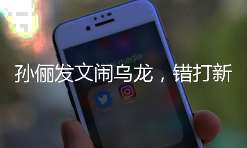 孙俪发文闹乌龙，错打新老公的消息揭秘