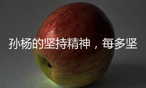 孙杨的坚持精神，每多坚持一天就是赚到
