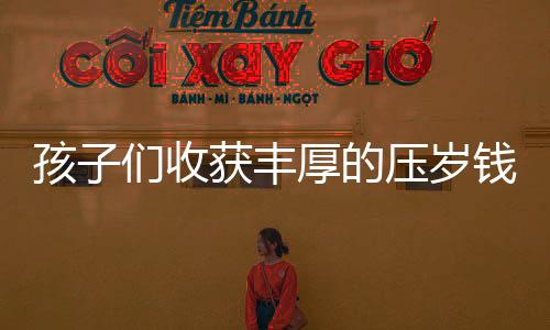 孩子们收获丰厚的压岁钱，来自舅舅的18公斤厚礼