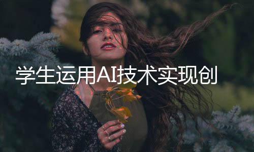 学生运用AI技术实现创新，让老师们在屏幕上跳舞