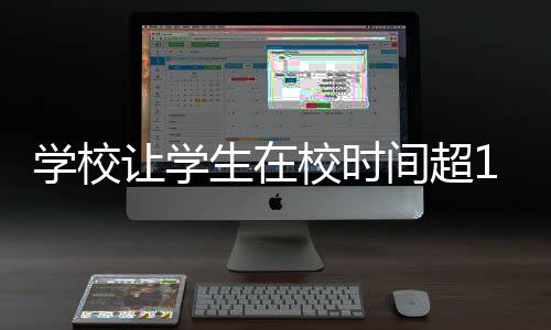 学校让学生在校时间超14小时，家长投诉引发关注