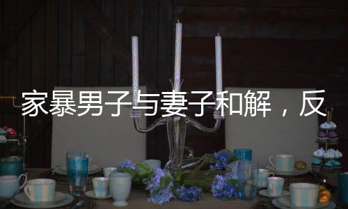 家暴男子与妻子和解，反思与重建关系的旅程