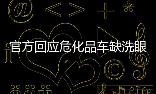 官方回应危化品车缺洗眼液被罚2000事件