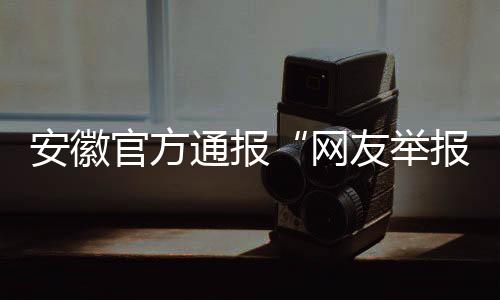 安徽官方通报“网友举报一学校提前开学遭怼”：已暂停涉事值班当事人工作