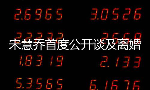 宋慧乔首度公开谈及离婚，剖析内心痛苦与前行之路