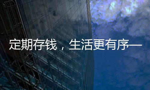 定期存钱，生活更有序——存钱助睡眠改善的现象观察