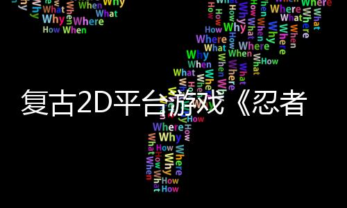 复古2D平台游戏《忍者明》玩转“飞雷神”瞬移术，新品节Demo试玩新地图！