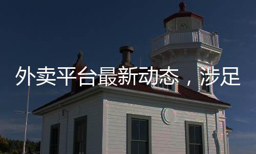外卖平台最新动态，涉足社保领域
