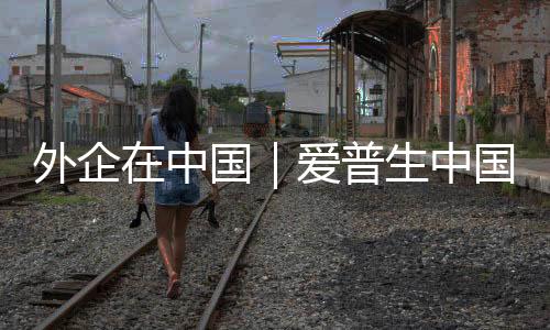 外企在中国｜爱普生中国总裁：深化本土化“共创”战略，应对“中国速度”新挑战
