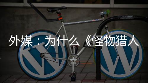 外媒：为什么《怪物猎人：荒野》没有像《龙腾世纪：影障守护者》那样扑街?