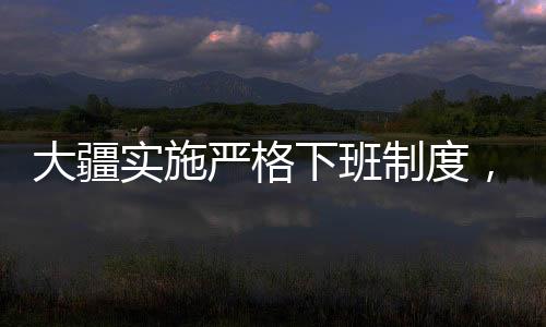 大疆实施严格下班制度，九点必须走人，严禁加班