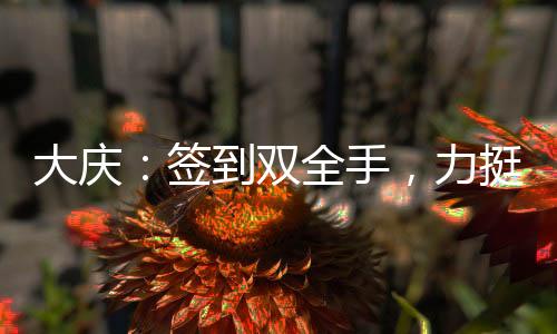 大庆：签到双全手，力挺范若若