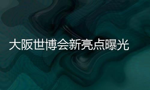 大阪世博会新亮点曝光 世界首台无电源自动贩卖机登场