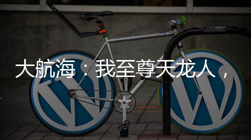 大航海：我至尊天龙人，签到十刃