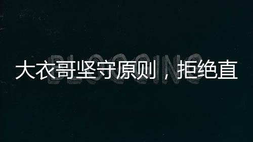 大衣哥坚守原则，拒绝直播带货与代言，一心追求艺术之路