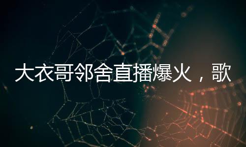 大衣哥邻舍直播爆火，歌唱才华促成涨粉超三百万的逆袭故事