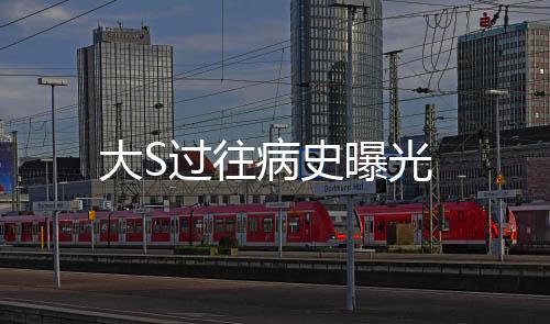 大S过往病史曝光