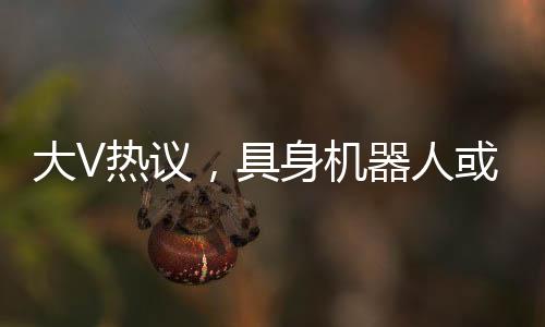 大V热议，具身机器人或助力步兵城市战