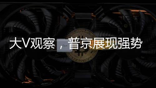 大V观察，普京展现强势外交，特朗普感受下马威的滋味