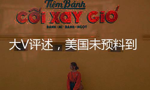 大V评述，美国未预料到中国反制措施力度如此强烈