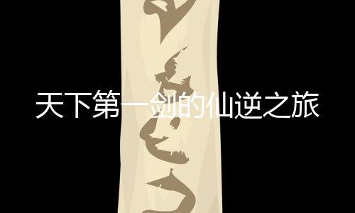 天下第一剑的仙逆之旅