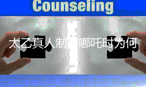 太乙真人制作哪吒时为何选用莲藕材料？背后的故事揭秘。