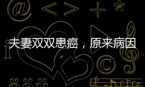 夫妻双双患癌，原来病因都在餐桌上