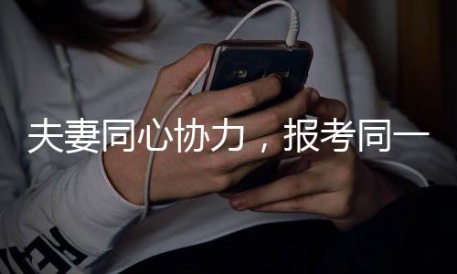 夫妻同心协力，报考同一岗位开启备战模式